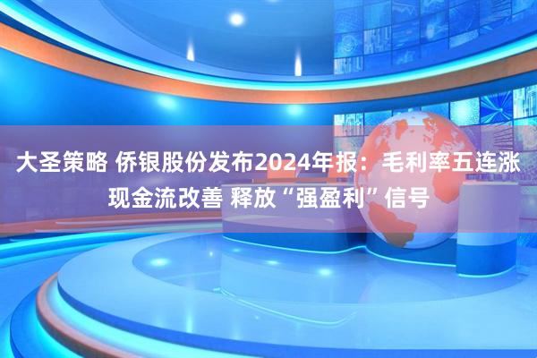 大圣策略 侨银股份发布2024年报：毛利率五连涨现金流改善 释放“强盈利”信号